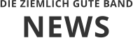 NEWS DIE ZIEMLICH GUTE BAND
